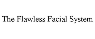 THE FLAWLESS FACIAL SYSTEM