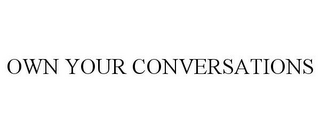 OWN YOUR CONVERSATIONS
