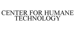 CENTER FOR HUMANE TECHNOLOGY