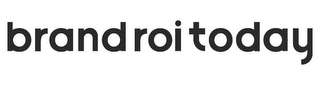 BRAND ROI TODAY