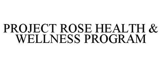 PROJECT ROSE HEALTH & WELLNESS PROGRAM