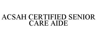 ACSAH CERTIFIED SENIOR CARE AIDE