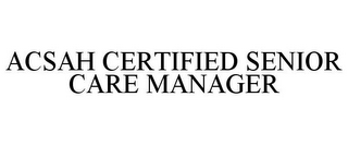 ACSAH CERTIFIED SENIOR CARE MANAGER