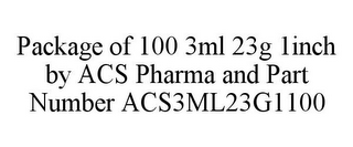 PACKAGE OF 100 3ML 23G 1INCH BY ACS PHARMA AND PART NUMBER ACS3ML23G1100