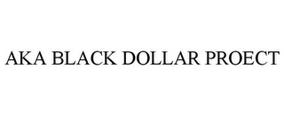 AKA BLACK DOLLAR PROECT