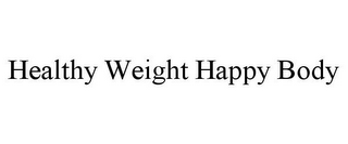 HEALTHY WEIGHT HAPPY BODY