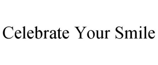 CELEBRATE YOUR SMILE
