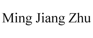 MING JIANG ZHU
