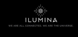 ILUMINA WE ARE ALL CONNECTED. WE ARE THE UNIVERSE.