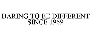 DARING TO BE DIFFERENT SINCE 1969