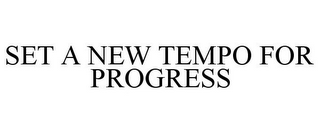 SET A NEW TEMPO FOR PROGRESS