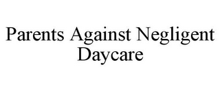 PARENTS AGAINST NEGLIGENT DAYCARE