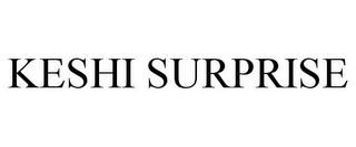 KESHI SURPRISE