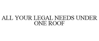 ALL YOUR LEGAL NEEDS UNDER ONE ROOF