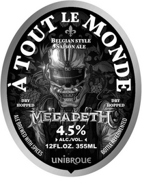 A TOUT LE MONDE BELGIAN STYLE SAISON ALE DRY HOPPED DRY HOPPED MEGADETH 4.5% ALC./VOL. 12FL.OZ. 355ML ALE BREWED WITH SPICES UNIBROUE BOTTLE REFERMENTED