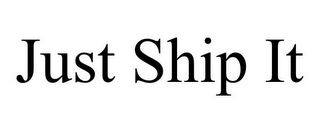 JUST SHIP IT