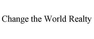 CHANGE THE WORLD REALTY