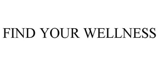 FIND YOUR WELLNESS