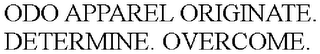 ODO APPAREL ORIGINATE. DETERMINE. OVERCOME.