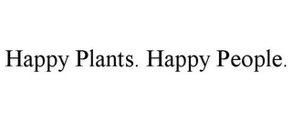 HAPPY PLANTS. HAPPY PEOPLE.