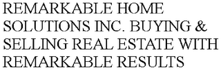 REMARKABLE HOME SOLUTIONS INC. BUYING & SELLING REAL ESTATE WITH REMARKABLE RESULTS