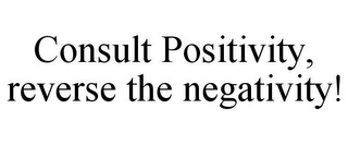 CONSULT POSITIVITY, REVERSE THE NEGATIVITY!