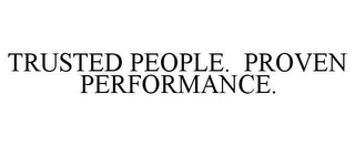 TRUSTED PEOPLE. PROVEN PERFORMANCE.