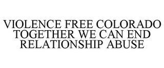 VIOLENCE FREE COLORADO TOGETHER WE CAN END RELATIONSHIP ABUSE