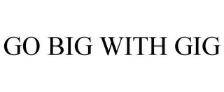 GO BIG WITH GIG