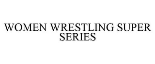 WOMEN WRESTLING SUPER SERIES