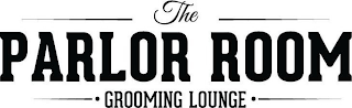 THE PARLOR ROOM · GROOMING LOUNGE ·