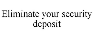 ELIMINATE YOUR SECURITY DEPOSIT