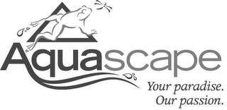 AQUASCAPE YOUR PARADISE. OUR PASSION.