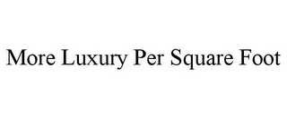 MORE LUXURY PER SQUARE FOOT