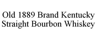 OLD 1889 BRAND KENTUCKY STRAIGHT BOURBON WHISKEY