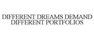 DIFFERENT DREAMS DEMAND DIFFERENT PORTFOLIOS