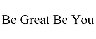 BE GREAT BE YOU