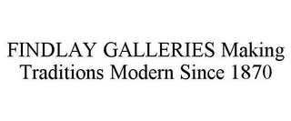 FINDLAY GALLERIES MAKING TRADITIONS MODERN SINCE 1870