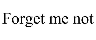 FORGET ME NOT