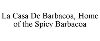 LA CASA DE BARBACOA, HOME OF THE SPICY BARBACOA