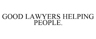 GOOD LAWYERS HELPING PEOPLE.
