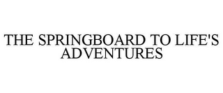 THE SPRINGBOARD TO LIFE'S ADVENTURES