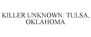 KILLER UNKNOWN: TULSA, OAKLAHOMA