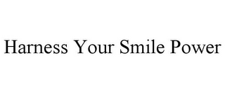 HARNESS YOUR SMILE POWER