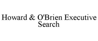 HOWARD & O'BRIEN EXECUTIVE SEARCH