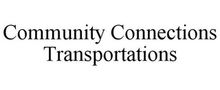 COMMUNITY CONNECTIONS TRANSPORTATIONS