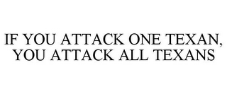 IF YOU ATTACK ONE TEXAN, YOU ATTACK ALLTEXANS