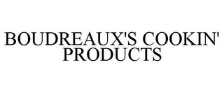 BOUDREAUX'S COOKIN' PRODUCTS