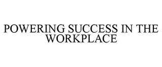 POWERING SUCCESS IN THE WORKPLACE