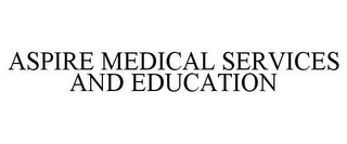 ASPIRE MEDICAL SERVICES AND EDUCATION